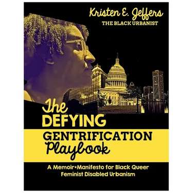 The Defying Gentrification Playbook: A Memoir+Mainfesto for Black Queer Feminist Disabled Urbanism