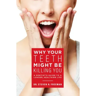 Why Your Teeth Might Be Killing You: A Dentist's Guide to a Longer Healthier Life