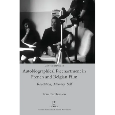 Autobiographical Reenactment in French and Belgian Film: Repetition, Memory, Self