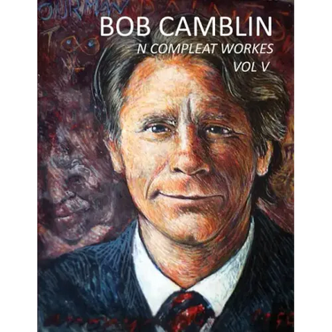 Bob Camblin N Compleat Workes: Ruminations About Life in The Late 20th Century VOL V