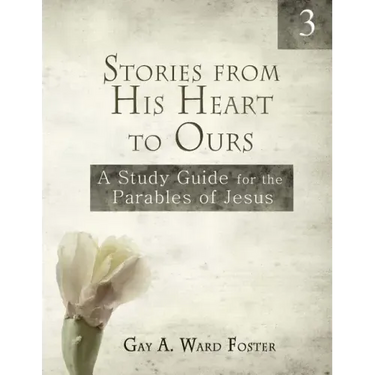 Stories from His Heart to Ours Volume 3: A Study Guide for the Parables of Jesus