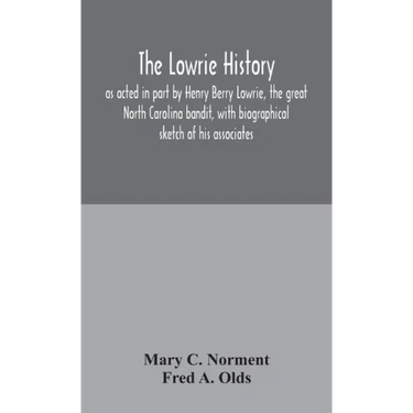 The Lowrie history: as acted in part by Henry Berry Lowrie, the great North Carolina bandit, with biographical sketch of his associates