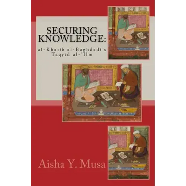 Securing Knowledge: al-Khatib al-Baghdadi's Taqyid al-'Ilm