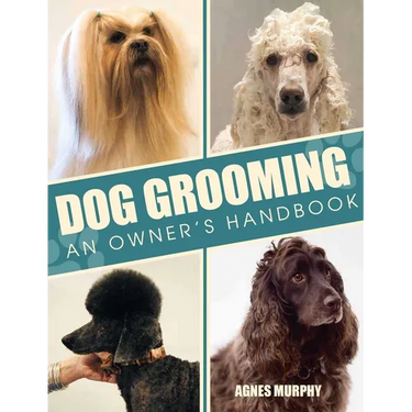 Dog Grooming: An Owners Handbook