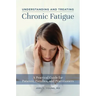 Understanding and Treating Chronic Fatigue: A Practical Guide for Patients, Families, and Practitioners