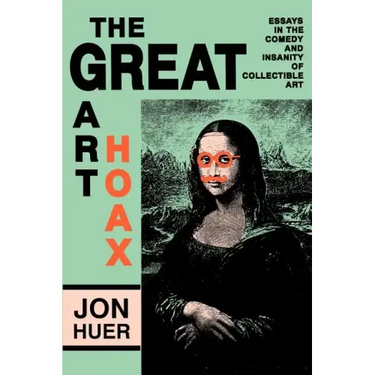 The Great Art Hoax: Essays in the Comedy and Insanity of Collectible Art