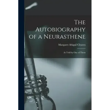 The Autobiography of a Neurasthene: As Told by one of Them