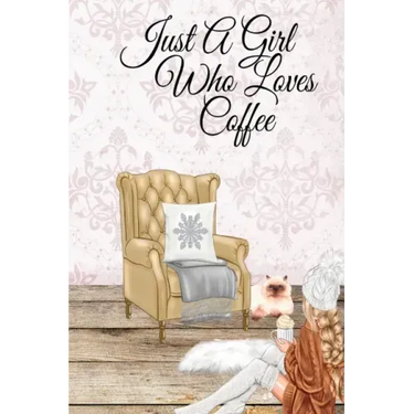 Just A Girl Who Loves Coffee: Coffee Lover Daily & Monthly Notebook Journal To Write In Goals, Priorities, To-Do List, Tasks, Schedule, Contacts, Id