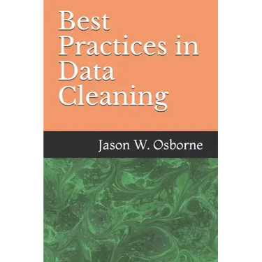 Best Practices in Data Cleaning: Everything you need to do before and after you collect your data