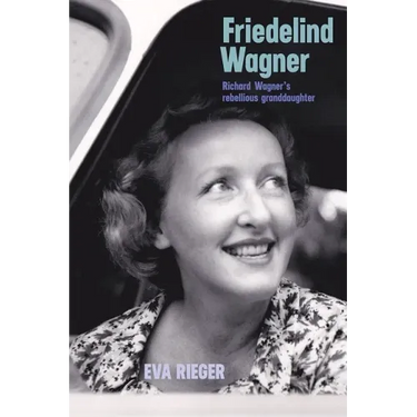 Friedelind Wagner: Richard Wagner's Rebellious Granddaughter