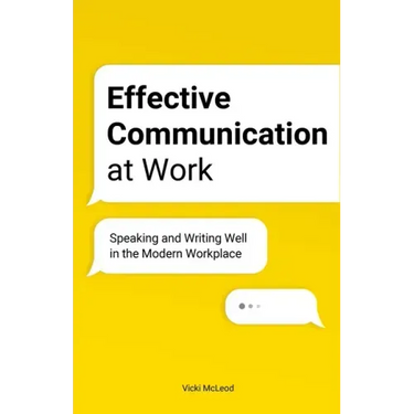 Effective Communication at Work: Speaking and Writing Well in the Modern Workplace
