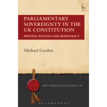 Parliamentary Sovereignty in the UK Constitution: Process, Politics and Democracy