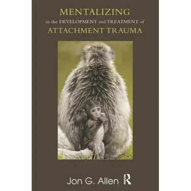 Mentalizing in the Development and Treatment of Attachment Trauma