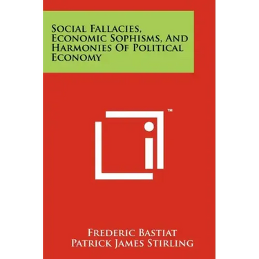 Social Fallacies, Economic Sophisms, And Harmonies Of Political Economy