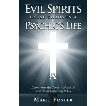 Evil Spirits Cause Chaos in a Psychic's Life: Learn What You Can do to Avoid the Same Thing Happening to You