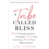 A Tribe Called Bliss: Break Through Superficial Friendships, Create Real Connections, Reach Your Highest Potential