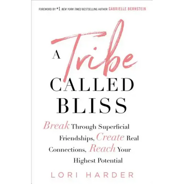 A Tribe Called Bliss: Break Through Superficial Friendships, Create Real Connections, Reach Your Highest Potential