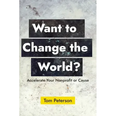 Want to Change the World?: Accelerate Your Nonprofit or Cause