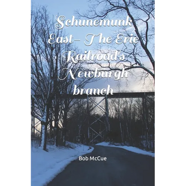 Schunemunk East- The Erie Railroad's Newburgh branch: A Schunemunk trail guide