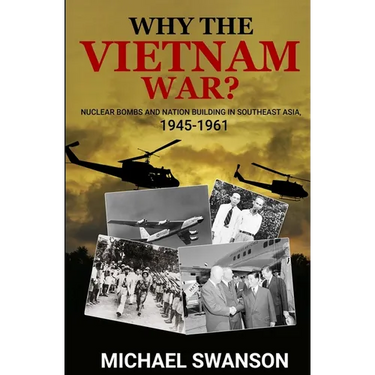 Why The Vietnam War?: Nuclear Bombs and Nation Building in Southeast Asia, 1945-1961