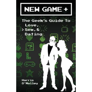 New Game +: The Geek's Guide to Love, Sex, & Dating