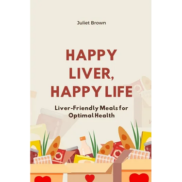 Happy Liver, Happy Life: Liver-Friendly Meals for Optimal Health