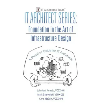 IT Architect Series: Foundation in the Art of Infrastructure Design: A Practical Guide for IT Architects