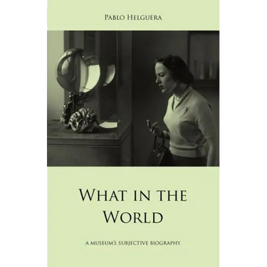 What in the World. a Museum's Subjective Biography