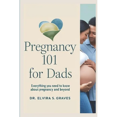 Pregnancy 101 for Dads: Everything You Need to Know About Pregnancy and Beyond