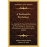 A Textbook In Psychology: An Attempt To Found The Science Of Psychology On Experience, Metaphysics, And Mathematics (1891)