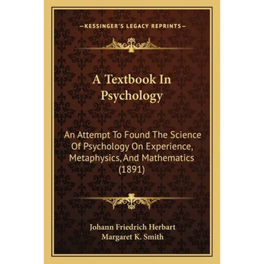 A Textbook In Psychology: An Attempt To Found The Science Of Psychology On Experience, Metaphysics, And Mathematics (1891)