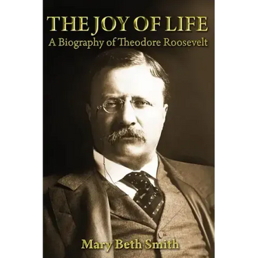 The Joy of Life: A Biography of Theodore Roosevelt