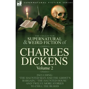 The Collected Supernatural and Weird Fiction of Charles Dickens-Volume 2: Contains Two Novellas 'The Haunted Man and the Ghost's Bargain' & 'The Crick
