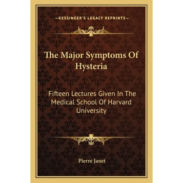 The Major Symptoms Of Hysteria: Fifteen Lectures Given In The Medical School Of Harvard University