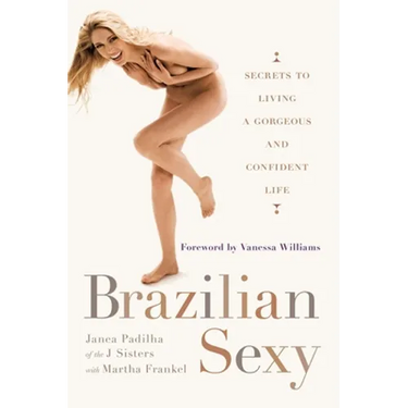 Brazilian Sexy: Secrets to Living a Gorgeous and Confident Life