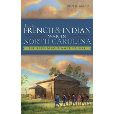 The French & Indian War in North Carolina: The Spreading Flames of War