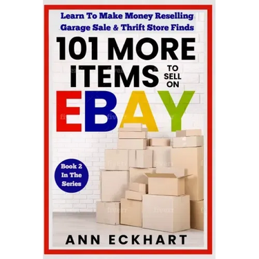101 MORE Items To Sell On Ebay: Learn To Make Money Reselling Garage Sale & Thrift Store Finds