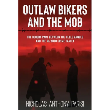 Outlaw Bikers and the Mob: The Bloody Pact Between the Hells Angels and the Rizzuto Crime Family