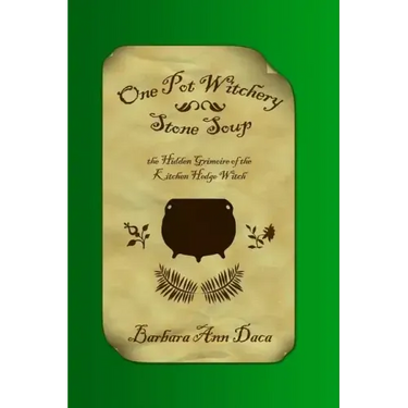 One Pot Witchery - Stone Soup: The Hidden Grimoire Of The Kitchen Hedge Witch
