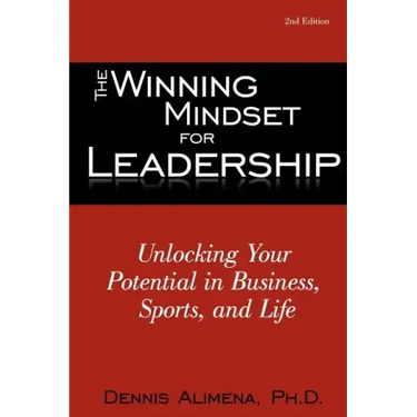 The Winning Mindset for Leadership: Unlocking Your Potential in Business, Sports, and Life
