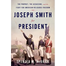 Joseph Smith for President: The Prophet, the Assassins, and the Fight for American Religious Freedom