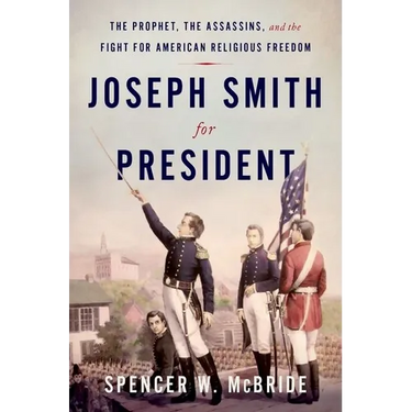 Joseph Smith for President: The Prophet, the Assassins, and the Fight for American Religious Freedom