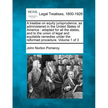 A treatise on equity jurisprudence, as administered in the United States of America: adapted for all the states, and to the union of legal and equitab