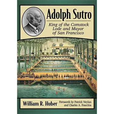 Adolph Sutro: King of the Comstock Lode and Mayor of San Francisco