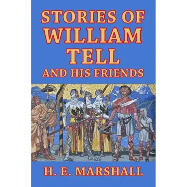 Stories of William Tell and His Friends: Told to the Children