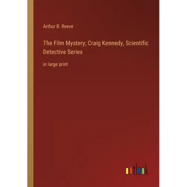 The Film Mystery; Craig Kennedy, Scientific Detective Series: in large print