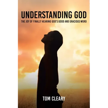 Understanding God: The Joy of Finally Hearing God's Good and Gracious Word
