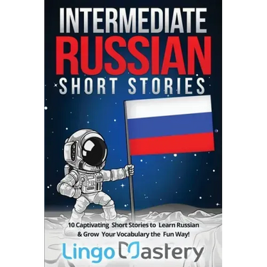 Intermediate Russian Short Stories: 10 Captivating Short Stories to Learn Russian & Grow Your Vocabulary the Fun Way!