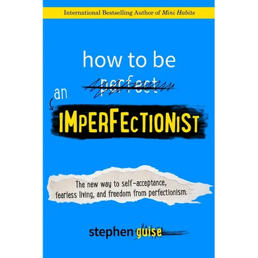 How to Be an Imperfectionist: The New Way to Self-Acceptance, Fearless Living, and Freedom from Perfectionism