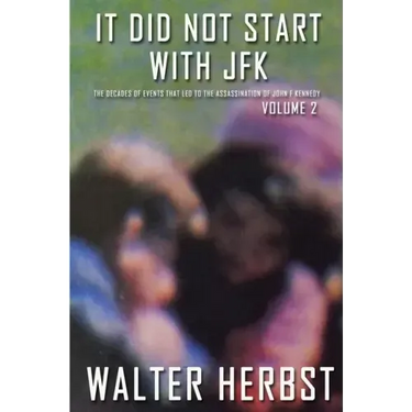 It Did Not Start With JFK Volume 2: The Decades of Events that Led to the Assassination of John F Kennedy